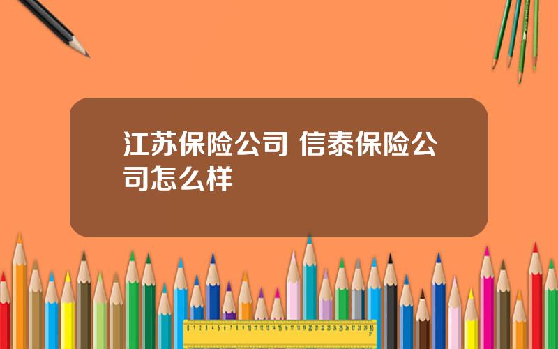 江苏保险公司 信泰保险公司怎么样